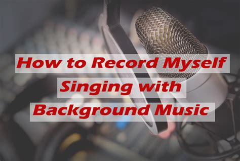 how to record myself singing with background music: do you ever find yourself struggling with recording your voice?